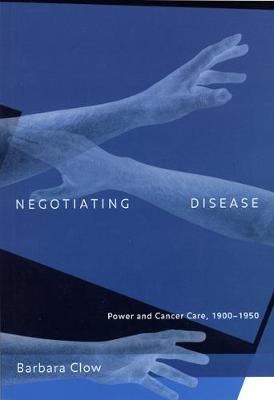 Negotiating Disease: Power and Cancer Care, 1900-1950 - McGill-Queen's/Associated McGill-Queen's/Associated Medical Services Studies in the History of Medic (Paperback)