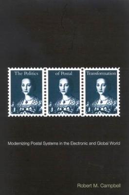 The Politics of Postal Transformation: Modernizing Postal Systems in the Electronic and Global World (Hardback)