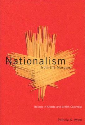 Nationalism from the Margins: Italians in Alberta and British Columbia - NONE (Paperback)