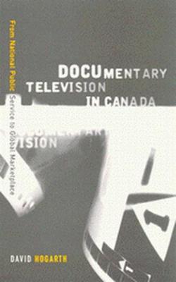Documentary Television in Canada: From National Public Service to Global Marketplace (Paperback)