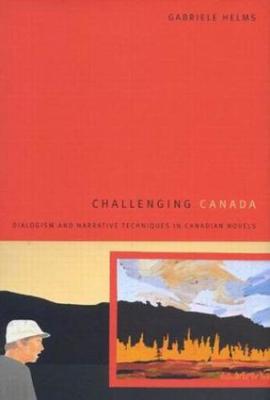 Challenging Canada: Dialogism and Narrative Techniques in Canadian Novels (Hardback)
