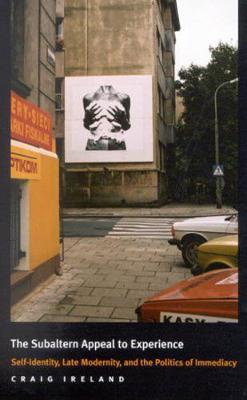 The Subaltern Appeal to Experience: Self-Identity, Late Modernity, and the Politics of Immediacy - NONE (Paperback)