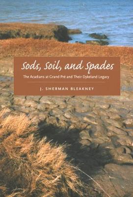 Sods, Soil, and Spades: The Acadians at Grand Pre and Their Dykeland Legacy (Hardback)