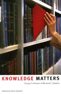 Knowledge Matters: Essays in Honour of Bernard J. Shapiro (Paperback)