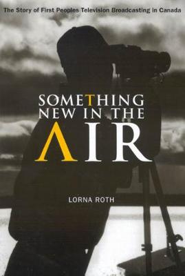 Something New in the Air: The Story of First Peoples Television Broadcasting in Canada - McGill-Queen's Native and Northern Series (Paperback)