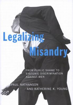 Legalizing Misandry: From Public Shame to Systemic Discrimination against Men (Hardback)