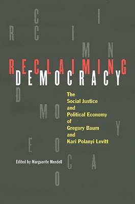 Reclaiming Democracy: The Social Justice and the Political Economy of Gregory Baum and Kari Polanyi Levitt (Hardback)