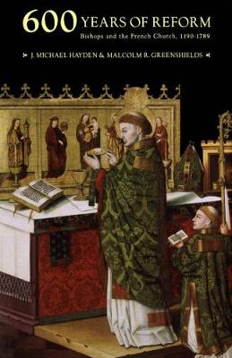 Six Hundred Years of Reform: Bishops and the French Church, 1190-1789 - NONE (Hardback)