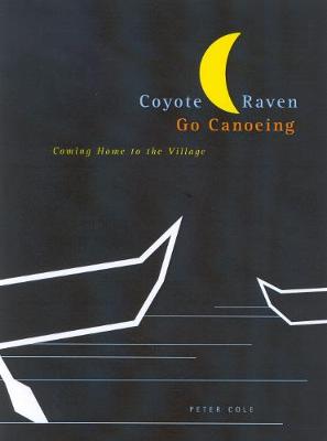 Coyote and Raven Go Canoeing: Coming Home to the Village - McGill-Queen's Native and Northern Series (Paperback)