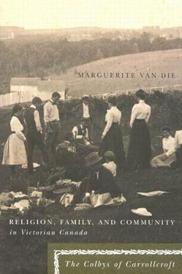 Religion, Family, and Community in Victorian Canada: The Colbys of Carrollcroft - NONE (Hardback)