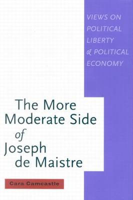 The More Moderate Side of Joseph de Maistre: Views on Political Liberty and Political Economy - NONE (Hardback)