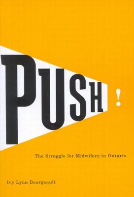 Push!: The Struggle for Midwifery in Ontario - McGill-Queen's/Associated Medical Services Studies in the History of Medicine, H (Hardback)