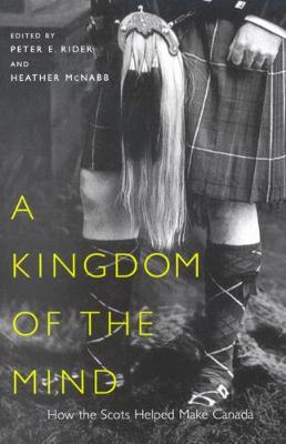 A Kingdom of the Mind: How the Scots Helped Make Canada - McGill-Queen's Studies in Ethnic History (Hardback)