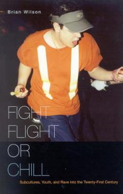Fight, Flight, or Chill: Subcultures, Youth, and Rave into the Twenty-First Century (Hardback)
