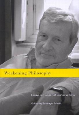 Weakening Philosophy: Essays in Honour of Gianni Vattimo (Hardback)