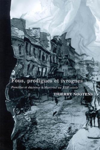 Fous, prodigues et ivrognes: Familles et deviance a Montreal au XIXe siecle - Studies on the History of Quebec/Etudes d'histoire du Quebec (Paperback)