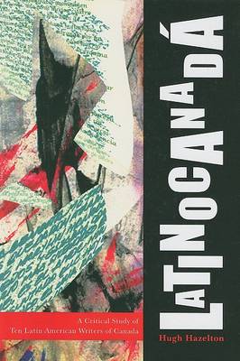 Latinocanada: A Critical Study of Ten Latin American Writers of Canada (Hardback)