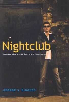 Nightclub: Bouncers, Risk, and the Spectacle of Consumption (Hardback)