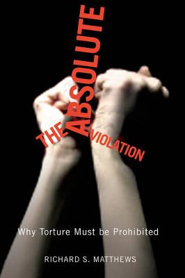 The Absolute Violation: Why Torture Must Be Prohibited (Paperback)