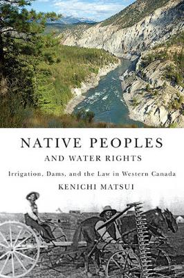 Native Peoples and Water Rights: Irrigation, Dams, and the Law in Western Canada - McGill-Queen's Native and Northern Series (Paperback)