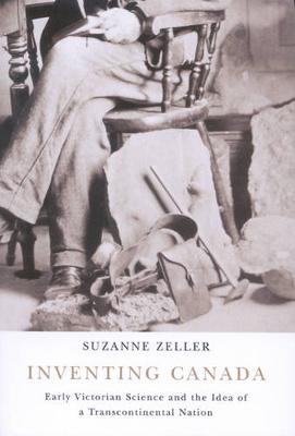 Inventing Canada: Early Victorian Science and the Idea of a Transcontinental Nation - Carleton Library Series (Paperback)