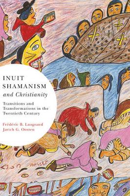 Inuit Shamanism and Christianity: Volume 58: Transitions and Transformations in the Twentieth Century - McGill-Queen's Native and Northern Series (Paperback)