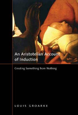 An Aristotelian Account of Induction: Creating Something from Nothing - NONE (Paperback)