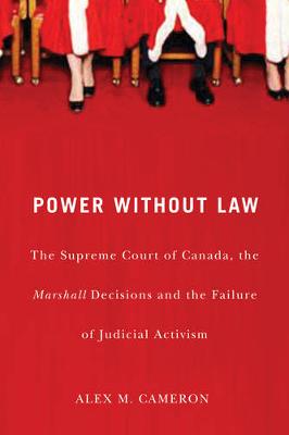 Power without Law: The Supreme Court of Canada, the Marshall Decisions and the Failure of Judicial Activism (Paperback)