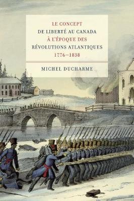 Le concept de liberte au Canada a l'epoque des Revolutions atlantiques (1776-1838) - Studies on the History of Quebec/Etudes d'histoire du Quebec (Hardback)