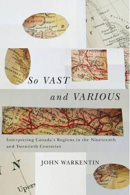 So Vast and Various: Interpreting Canada's Regions in the Nineteenth and Twentieth Centuries - Carleton Library Series (Paperback)