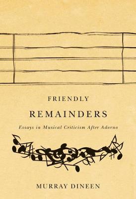 Friendly Remainders: Essays in Music Criticism after Adorno (Paperback)