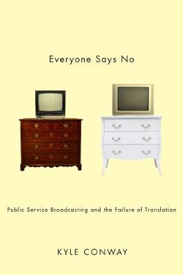 Everyone Says No: Public Service Broadcasting and the Failure of Translation (Paperback)