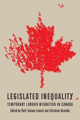 Legislated Inequality: Temporary Labour Migration in Canada (Paperback)