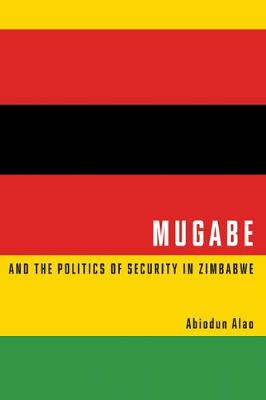 Mugabe and the Politics of Security in Zimbabwe (Hardback)