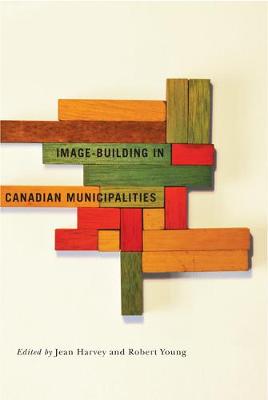 Image-building in Canadian Municipalities - Fields of Governance: Policy Making in Canadian Municipalities (Paperback)
