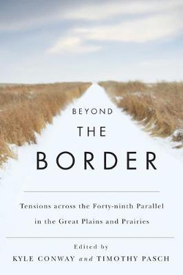 Beyond the Border: Tensions across the Forty-Ninth Parallel in the Great Plains and Prairies (Hardback)