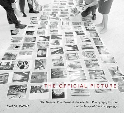 The Official Picture: The National Film Board of Canada's Still Photography Division and the Image of Canada, 1941-1971 - McGill-Queen's/Beaverbrook Canadian Foundation Studies in Art History (Hardback)