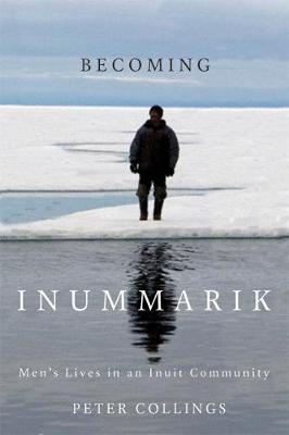 Becoming Inummarik: Men's Lives in an Inuit Community - McGill-Queen's Native and Northern Series (Hardback)