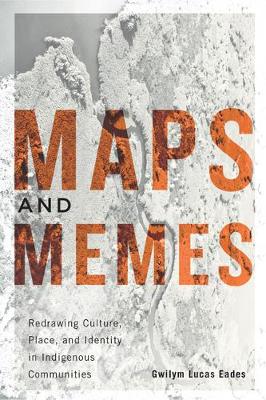 Maps and Memes: Redrawing Culture, Place, and Identity in Indigenous Communities - McGill-Queen's Native and Northern Series (Hardback)