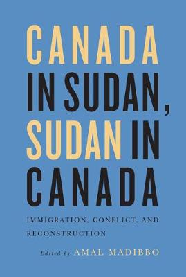 Canada in Sudan, Sudan in Canada: Immigration, Conflict, and Reconstruction (Paperback)