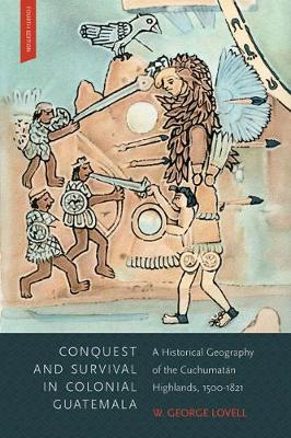 Conquest and Survival in Colonial Guatemala, Fourth Edition: A Historical Geography of the Cuchumatan Highlands, 1500-1821 (Paperback)