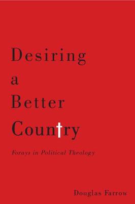 Desiring a Better Country: Forays in Political Theology (Hardback)