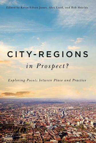 City-Regions in Prospect?: Exploring the Meeting Points between Place and Practice - McGill-Queen's Studies in Urban Governance (Paperback)