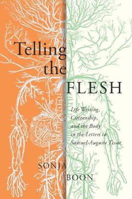 Telling the Flesh: Life Writing, Citizenship, and the Body in the Letters to Samuel Auguste Tissot - McGill-Queen's/Associated Medical Services Studies in the History of Medicine, H (Paperback)