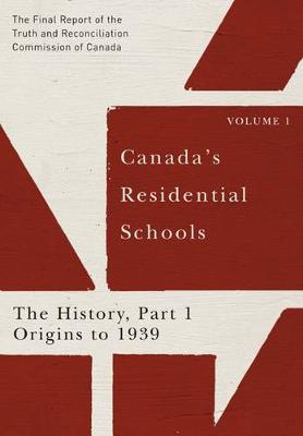 Canada's Residential Schools: The History, Part 1, Origins to 1939: The Final Report of the Truth and Reconciliation Commission of Canada, Volume 1 - McGill-Queen's Native and Northern Series (Hardback)