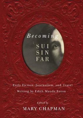 Becoming Sui Sin Far: Early Fiction, Journalism, and Travel Writing by Edith Maude Eaton (Hardback)