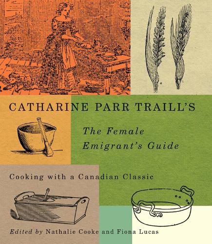 Catharine Parr Traill's The Female Emigrant's Guide: Cooking with a Canadian Classic - Carleton Library Series (Hardback)