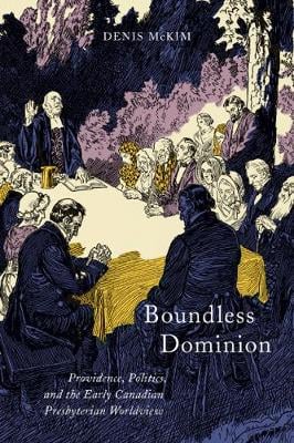 Cover Boundless Dominion: Providence, Politics, and the Early Canadian Presbyterian Worldview - NONE