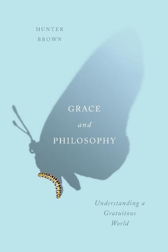 Grace and Philosophy: Understanding a Gratuitous World (Paperback)
