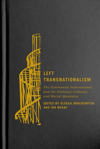 Left Transnationalism: The Communist International and the National, Colonial, and Racial Questions - Rethinking Canada in the World (Hardback)